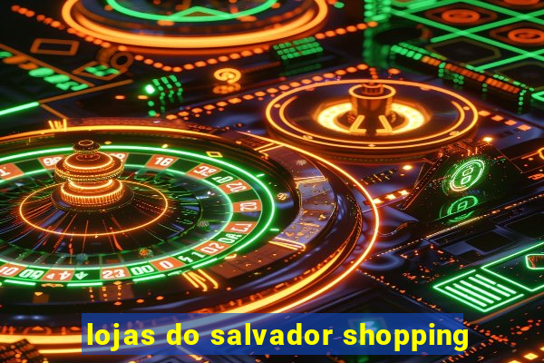 lojas do salvador shopping